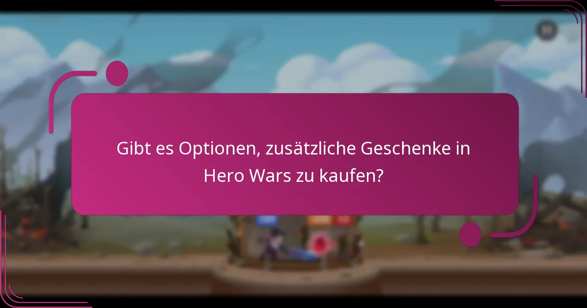 Gibt es Optionen, zusätzliche Geschenke in Hero Wars zu kaufen?