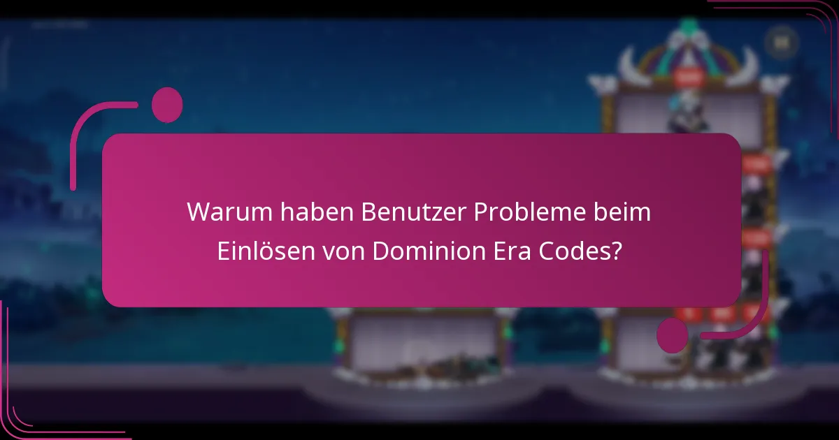 Warum haben Benutzer Probleme beim Einlösen von Dominion Era Codes?