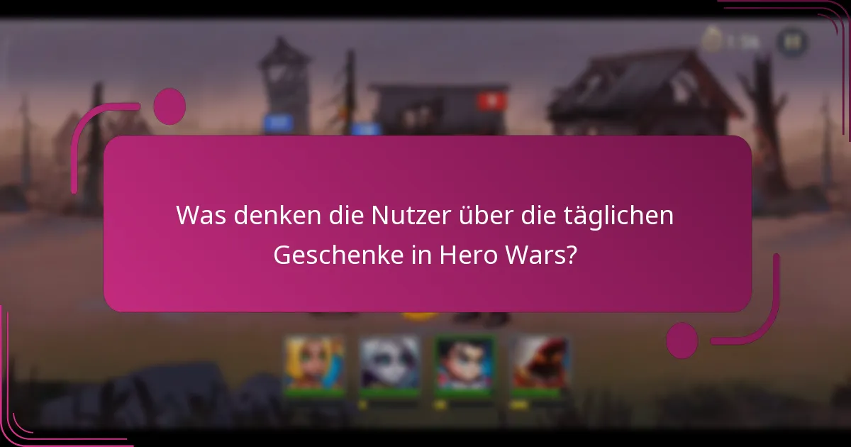 Was denken die Nutzer über die täglichen Geschenke in Hero Wars?