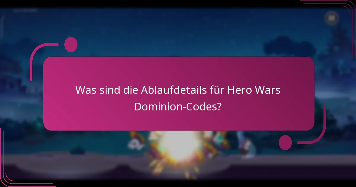Was sind die Ablaufdetails für Hero Wars Dominion-Codes?