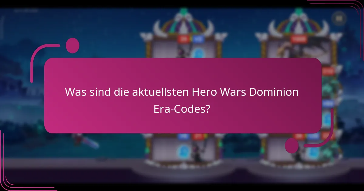 Was sind die aktuellsten Hero Wars Dominion Era-Codes?