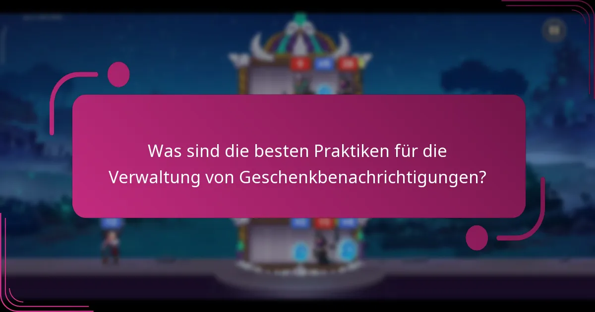 Was sind die besten Praktiken für die Verwaltung von Geschenkbenachrichtigungen?