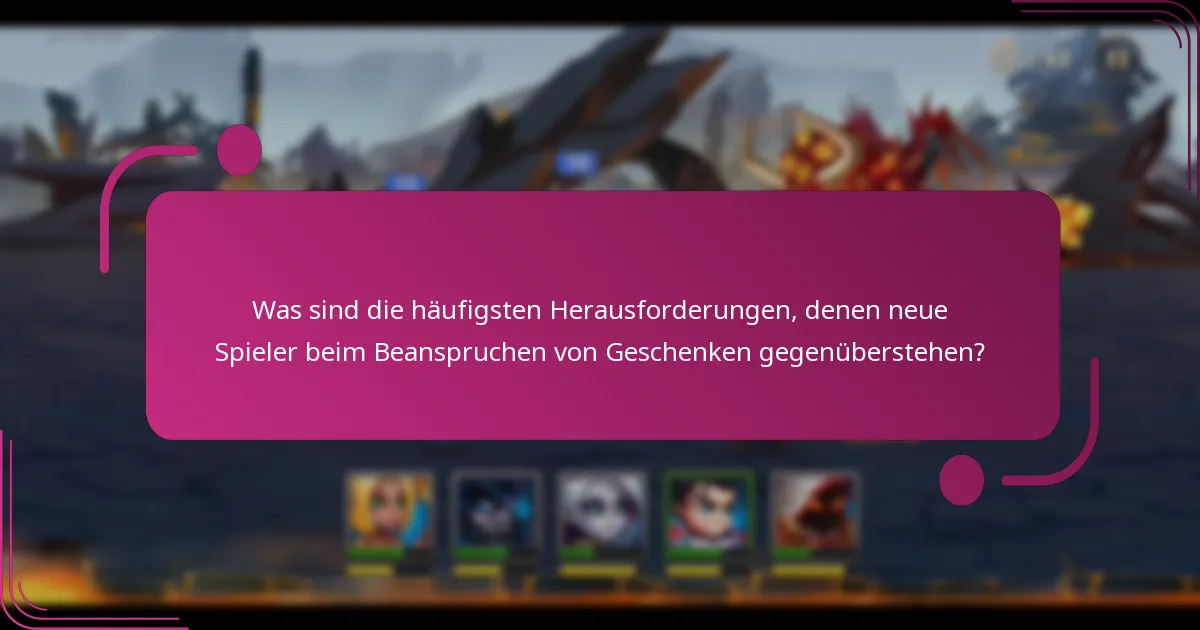 Was sind die häufigsten Herausforderungen, denen neue Spieler beim Beanspruchen von Geschenken gegenüberstehen?