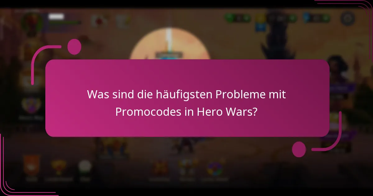 Was sind die häufigsten Probleme mit Promocodes in Hero Wars?