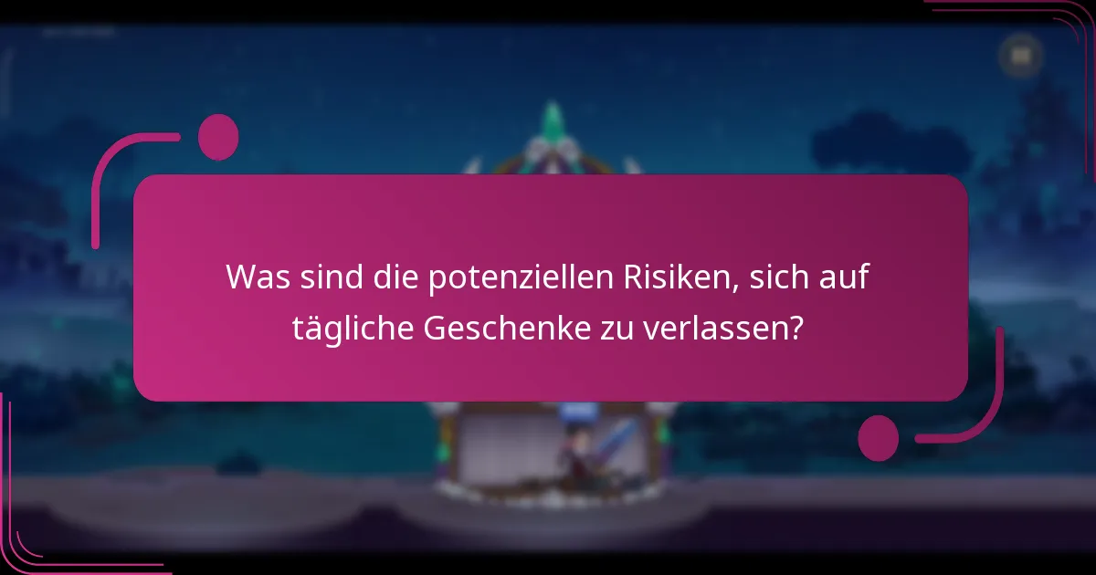Was sind die potenziellen Risiken, sich auf tägliche Geschenke zu verlassen?