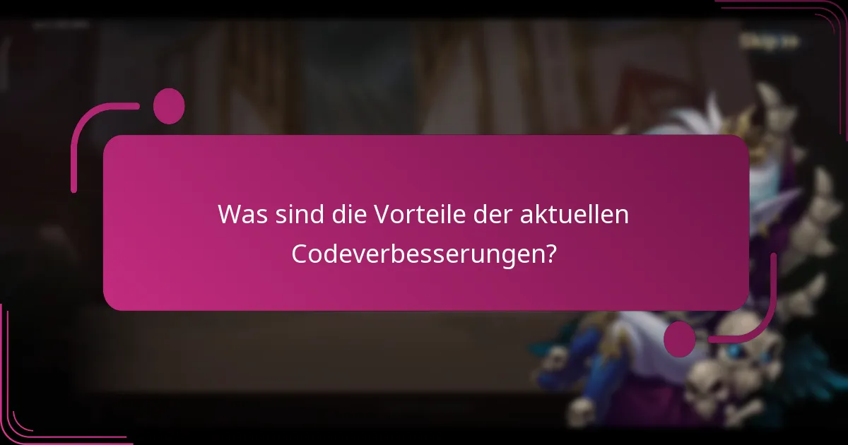 Was sind die Vorteile der aktuellen Codeverbesserungen?