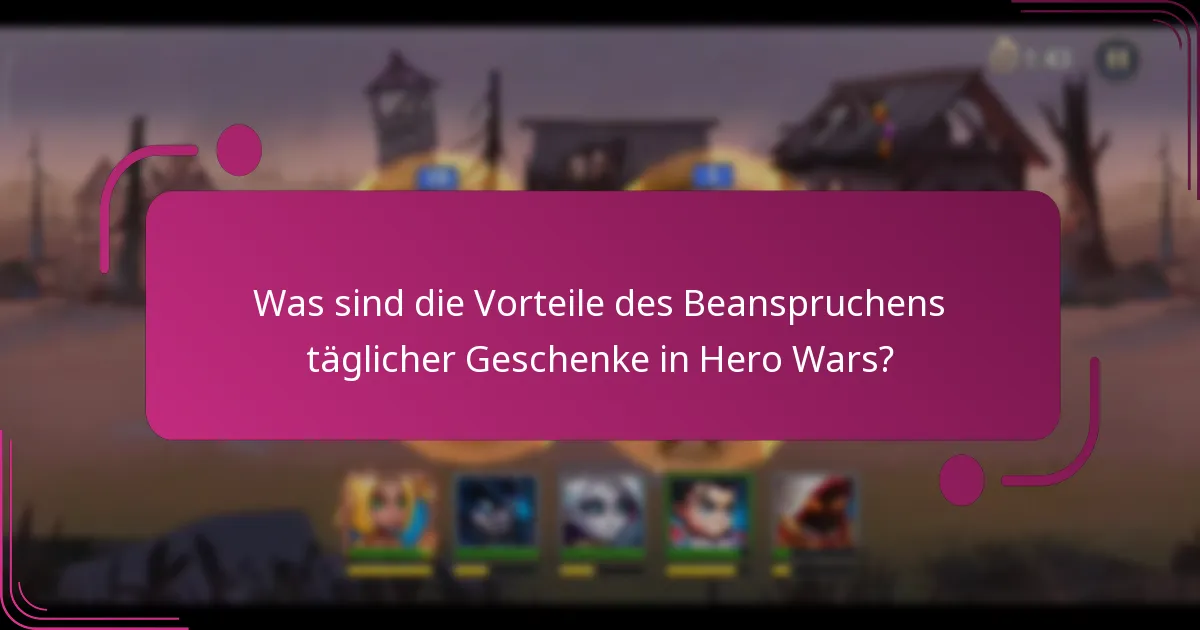Was sind die Vorteile des Beanspruchens täglicher Geschenke in Hero Wars?