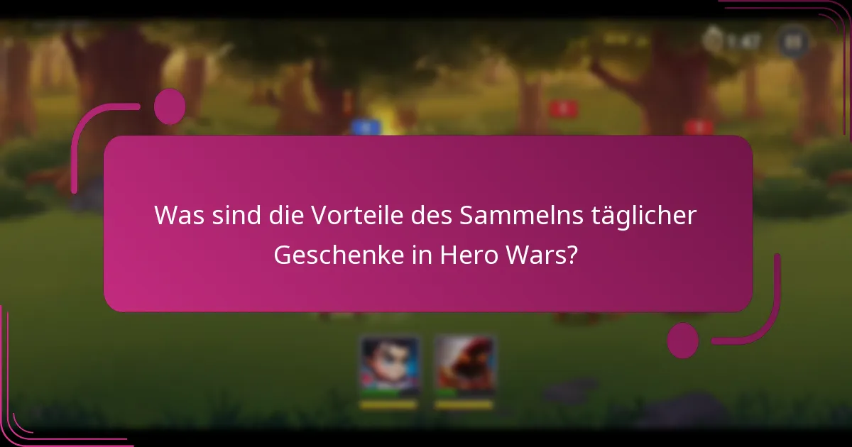Was sind die Vorteile des Sammelns täglicher Geschenke in Hero Wars?