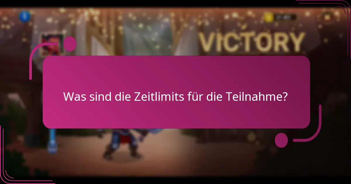 Was sind die Zeitlimits für die Teilnahme?