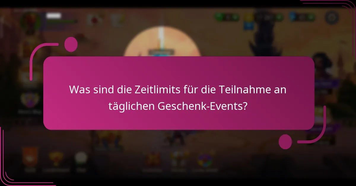 Was sind die Zeitlimits für die Teilnahme an täglichen Geschenk-Events?