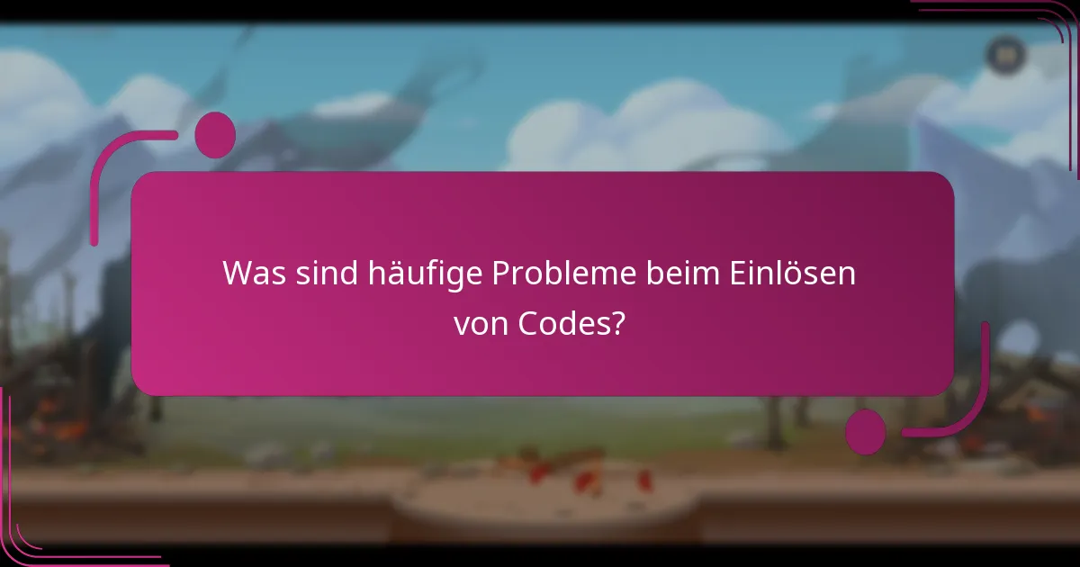 Was sind häufige Probleme beim Einlösen von Codes?