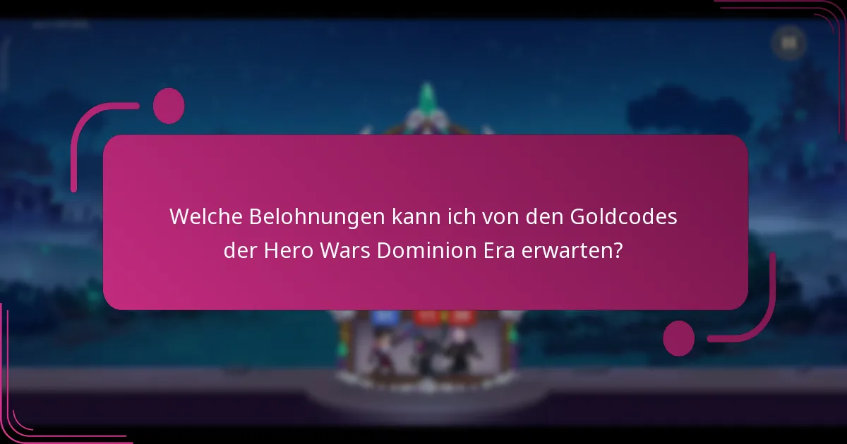 Welche Belohnungen kann ich von den Goldcodes der Hero Wars Dominion Era erwarten?