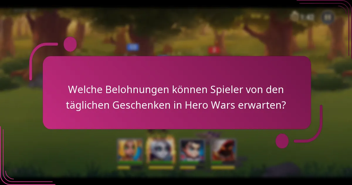 Welche Belohnungen können Spieler von den täglichen Geschenken in Hero Wars erwarten?
