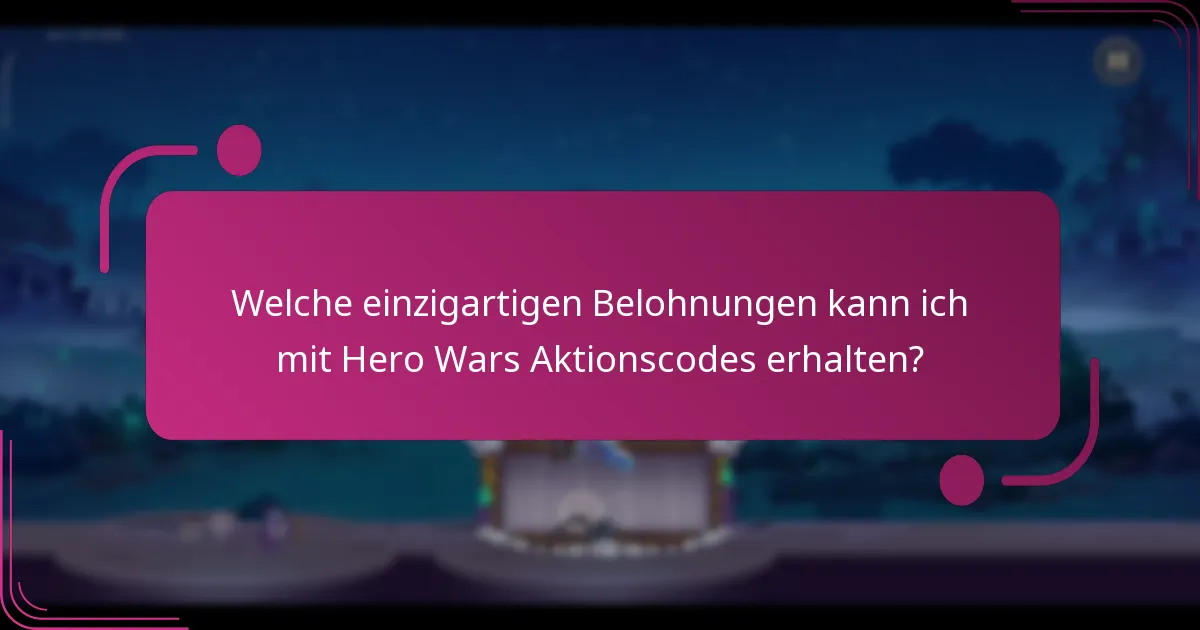 Welche einzigartigen Belohnungen kann ich mit Hero Wars Aktionscodes erhalten?