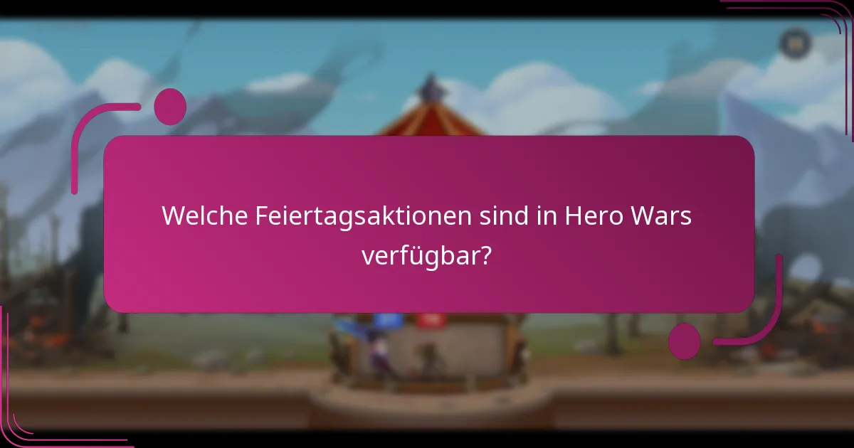 Welche Feiertagsaktionen sind in Hero Wars verfügbar?