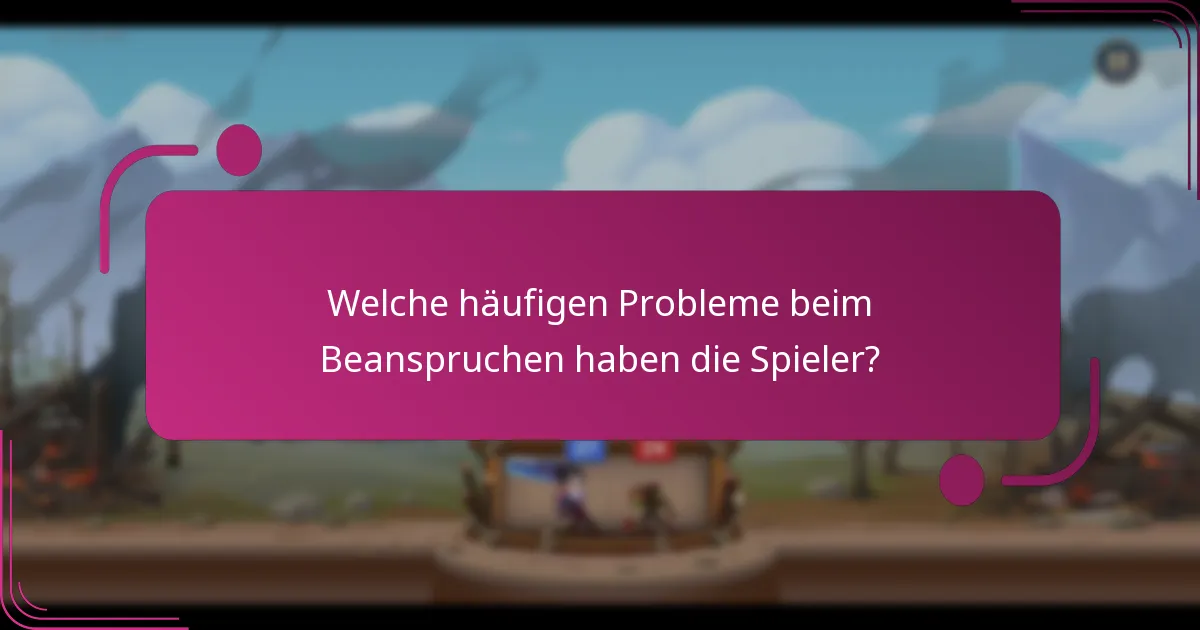 Welche häufigen Probleme beim Beanspruchen haben die Spieler?