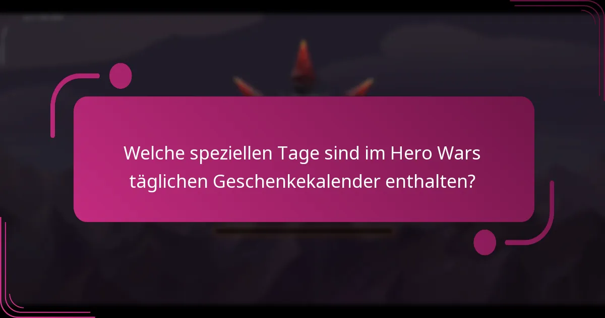 Welche speziellen Tage sind im Hero Wars täglichen Geschenkekalender enthalten?