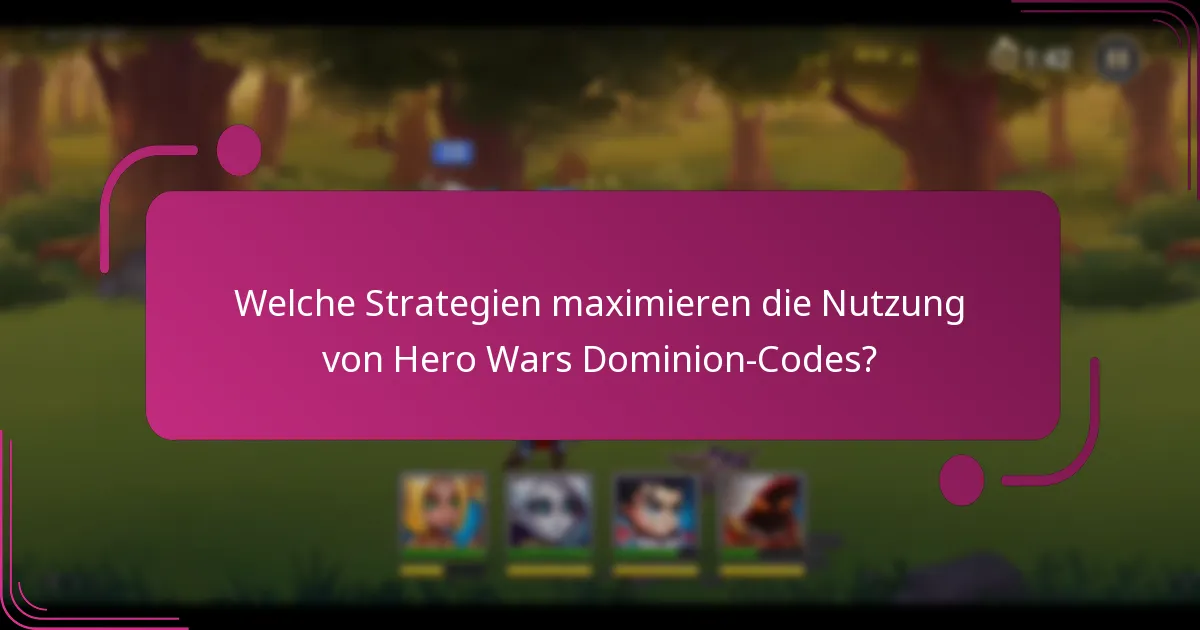 Welche Strategien maximieren die Nutzung von Hero Wars Dominion-Codes?