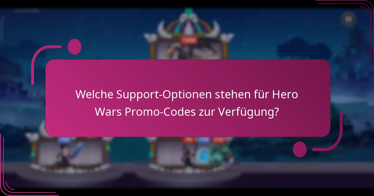 Welche Support-Optionen stehen für Hero Wars Promo-Codes zur Verfügung?