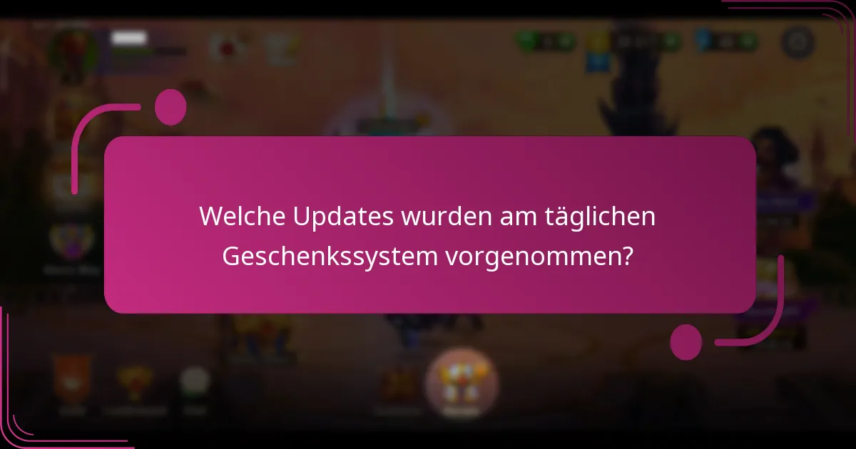 Welche Updates wurden am täglichen Geschenkssystem vorgenommen?