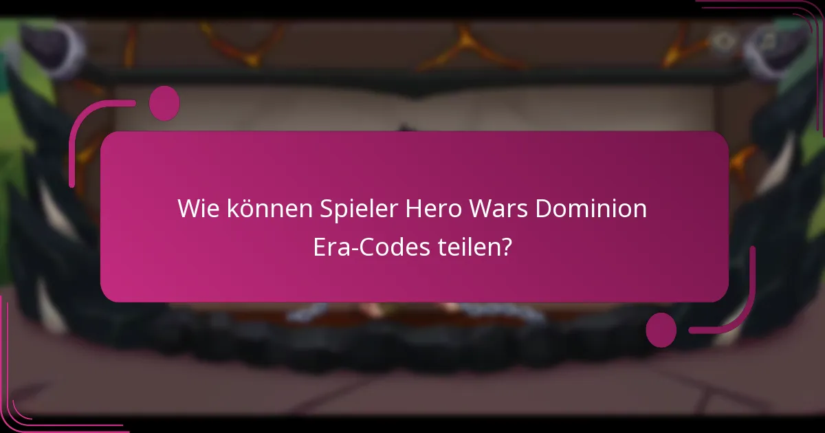 Wie können Spieler Hero Wars Dominion Era-Codes teilen?