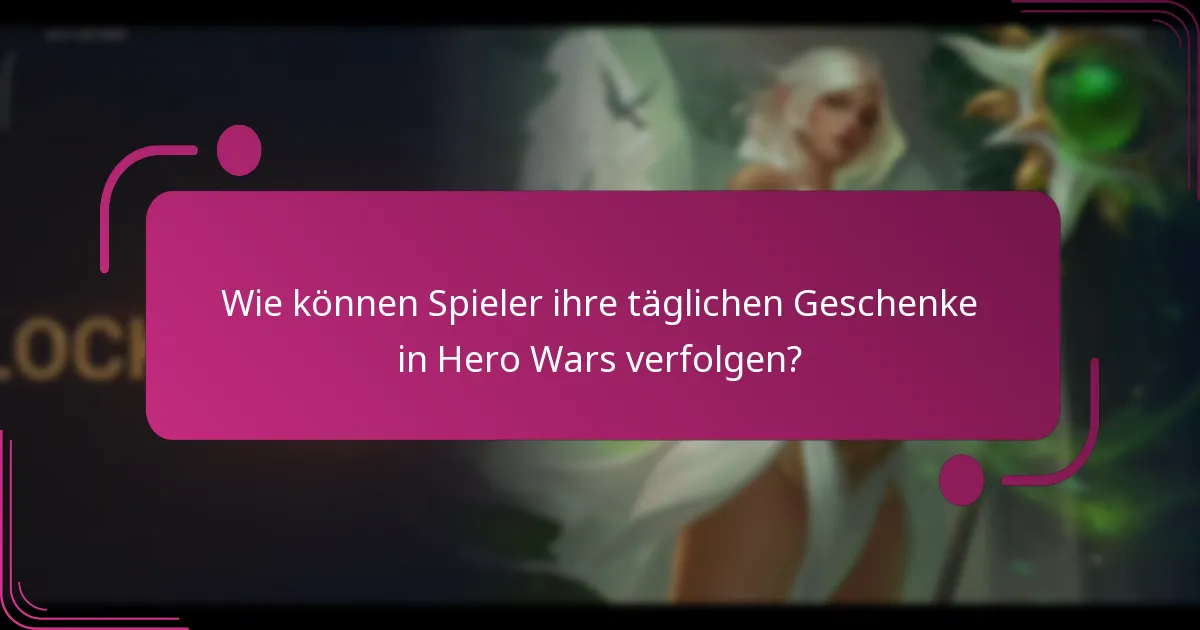 Wie können Spieler ihre täglichen Geschenke in Hero Wars verfolgen?