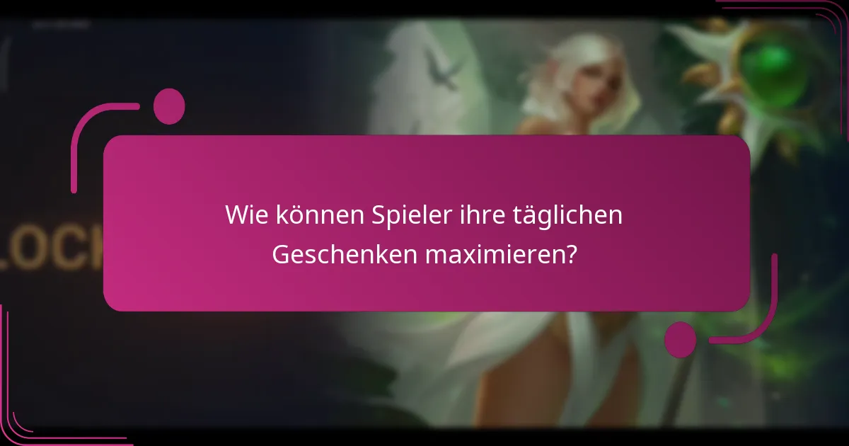 Wie können Spieler ihre täglichen Geschenken maximieren?
