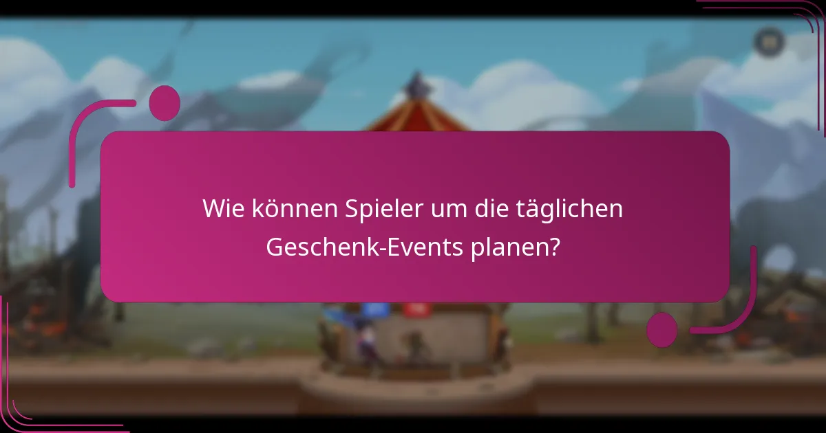 Wie können Spieler um die täglichen Geschenk-Events planen?