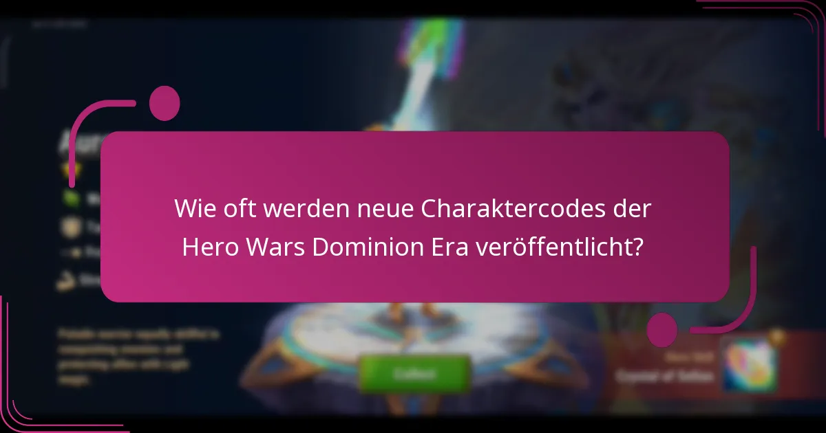 Wie oft werden neue Charaktercodes der Hero Wars Dominion Era veröffentlicht?
