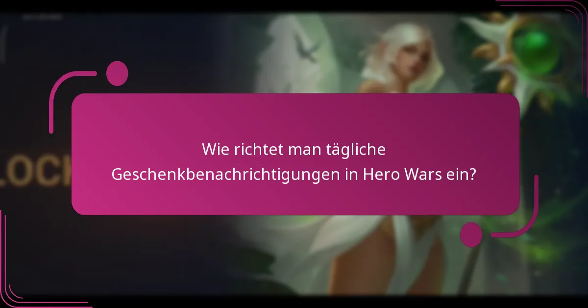 Wie richtet man tägliche Geschenkbenachrichtigungen in Hero Wars ein?