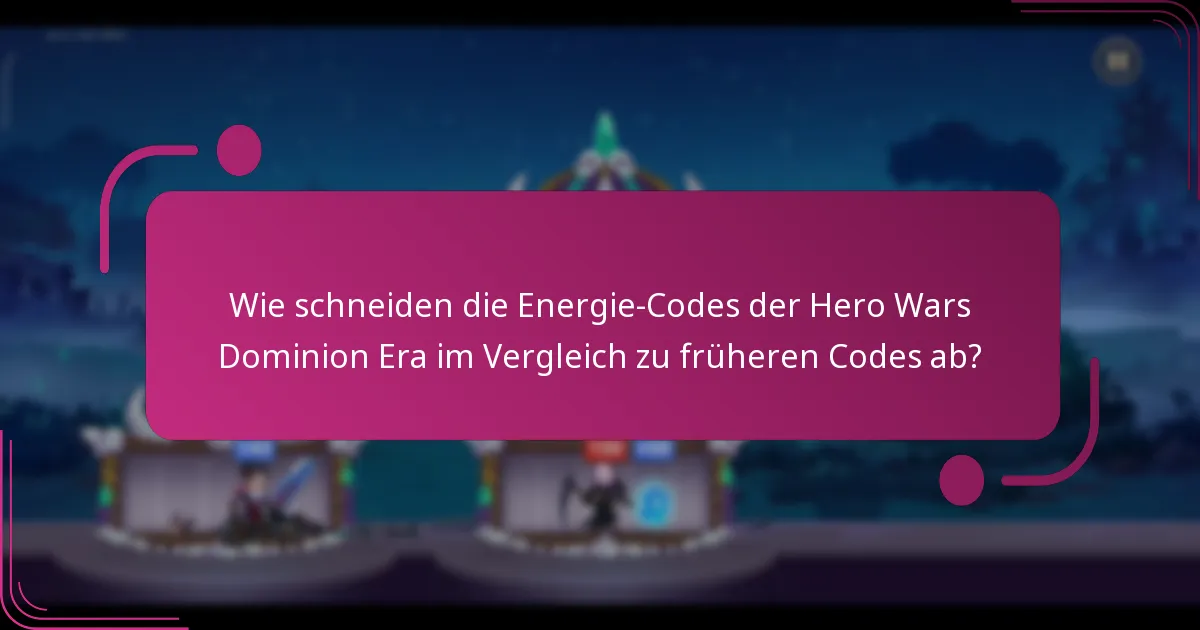 Wie schneiden die Energie-Codes der Hero Wars Dominion Era im Vergleich zu früheren Codes ab?