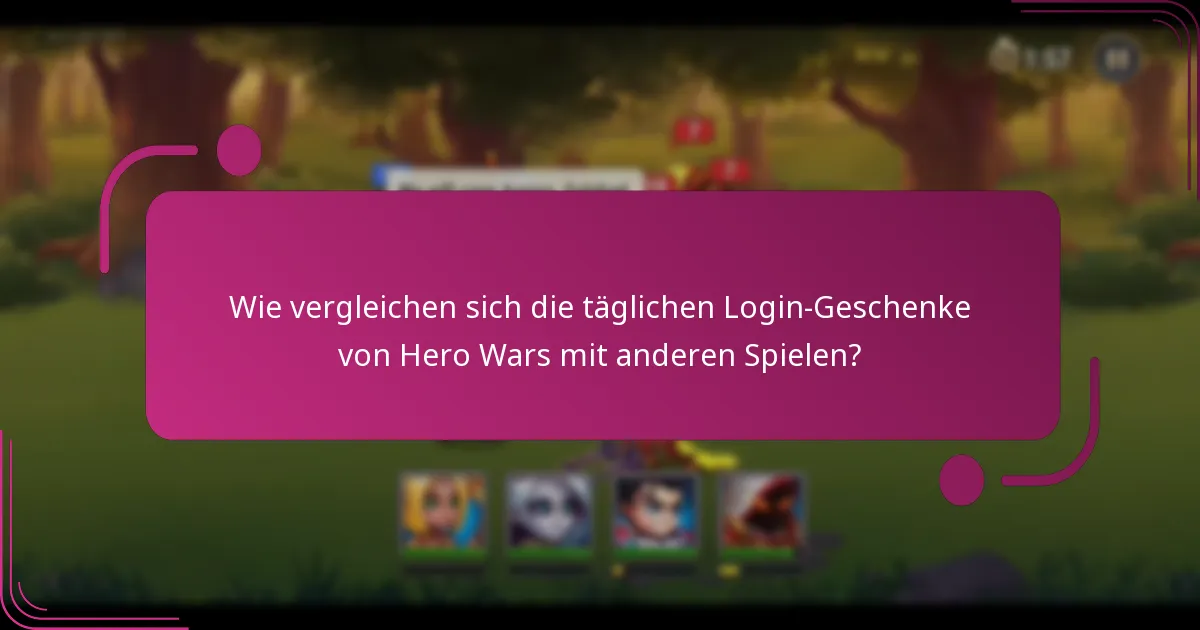 Wie vergleichen sich die täglichen Login-Geschenke von Hero Wars mit anderen Spielen?